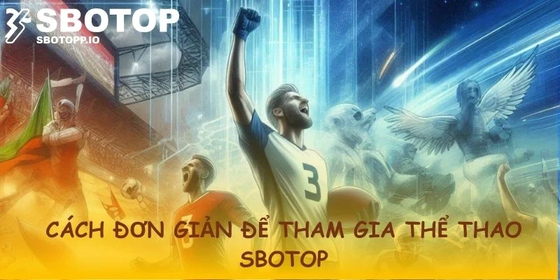 Những bước đơn giản để tham gia vào hệ thống thể thao hấp dẫn