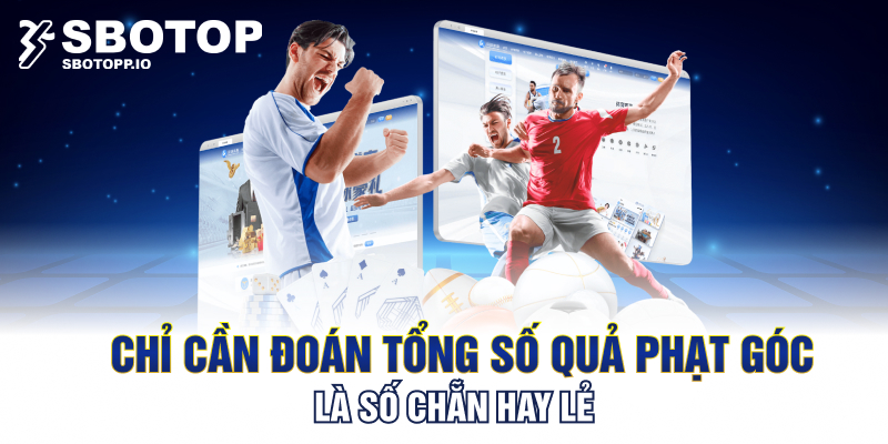 Chỉ cần đoán tổng số quả phạt góc là số chẵn hay lẻ