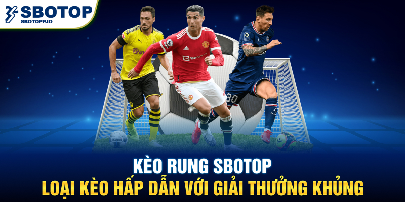 Kèo Rung SBOTOP - Loại kèo hấp dẫn với giải thưởng khủng.