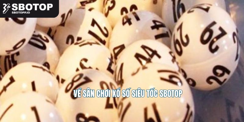 Về sân chơi xổ số siêu tốc SBOTOP